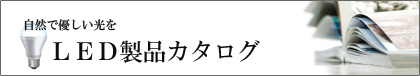 LED照明カタログ?自然で優しい光を?